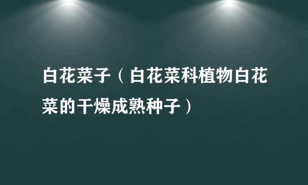 白花菜子(白花菜科植物白花菜的干燥成熟种子)
