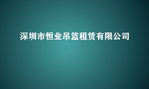 深圳市恒业吊篮租赁有限公司