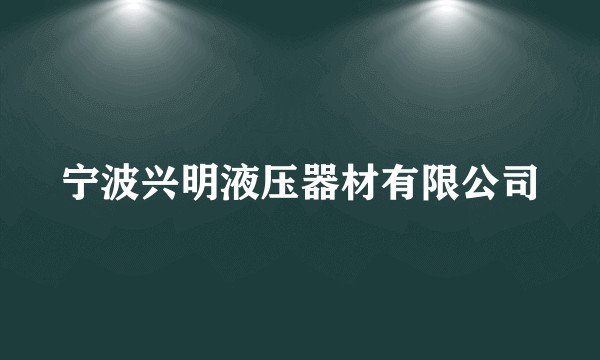 宁波兴明液压器材有限公司