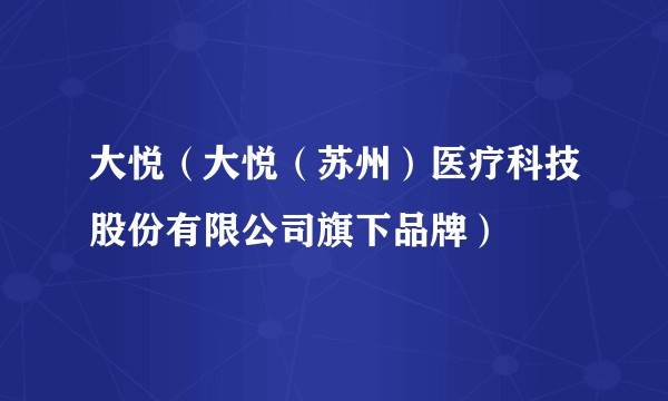大悦（大悦（苏州）医疗科技股份有限公司旗下品牌）