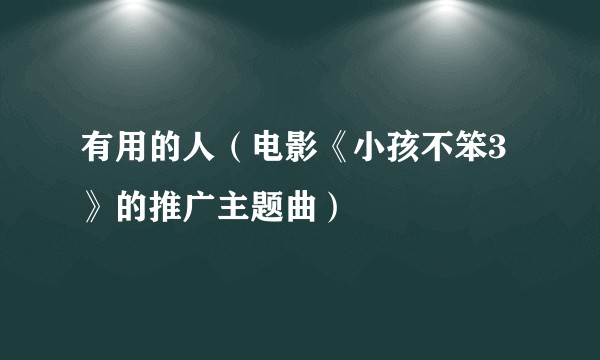 有用的人（电影《小孩不笨3》的推广主题曲）
