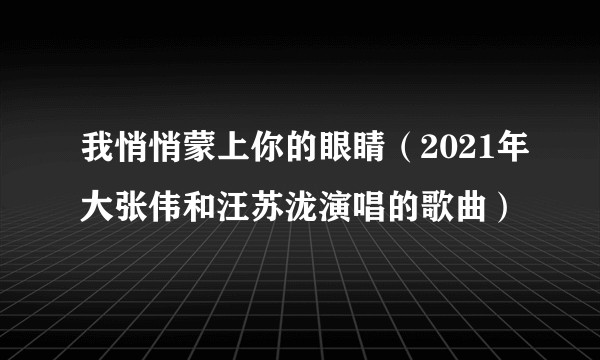 我悄悄蒙上你的眼睛（2021年大张伟和汪苏泷演唱的歌曲）