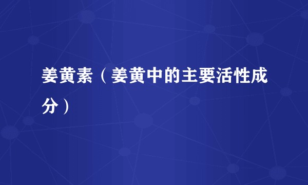 姜黄素(姜黄中的主要活性成分)