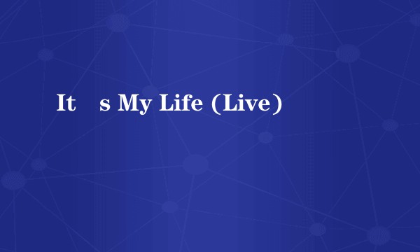It´s My Life (Live)