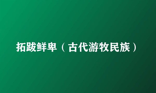 拓跋鲜卑（古代游牧民族）