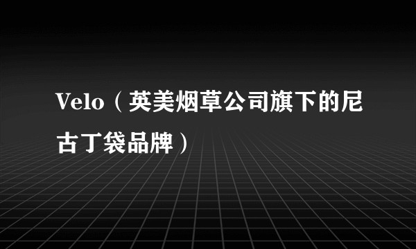 Velo（英美烟草公司旗下的尼古丁袋品牌）