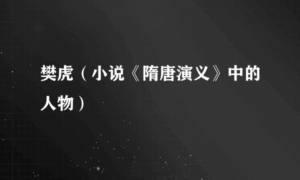 樊虎（小说《隋唐演义》中的人物）