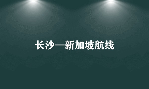 长沙—新加坡航线