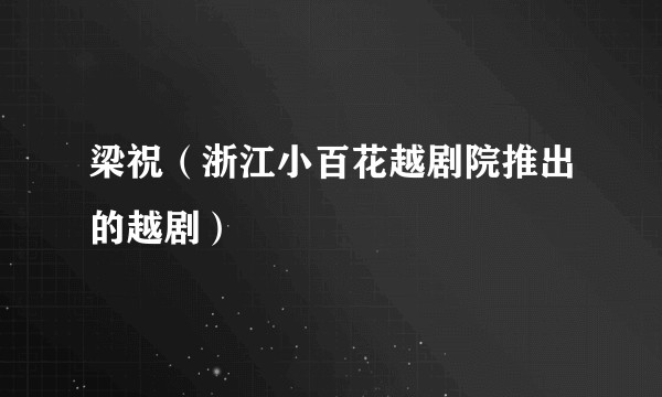 梁祝（浙江小百花越剧院推出的越剧）