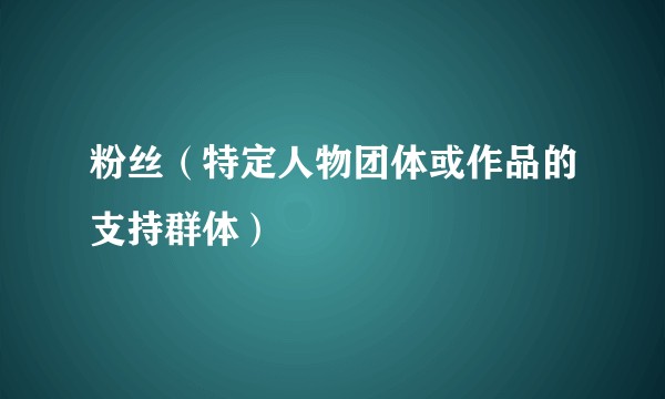 粉丝(特定人物团体或作品的支持群体)
