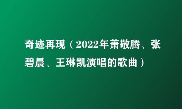 奇迹再现（2022年萧敬腾、张碧晨、王琳凯演唱的歌曲）