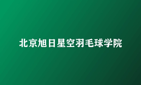 北京旭日星空羽毛球学院