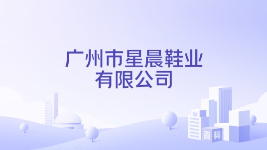 广州市星晨鞋业有限公司