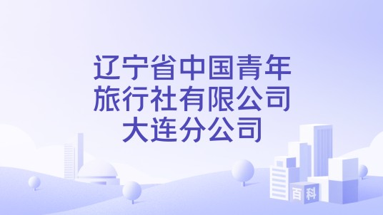 辽宁省中国青年旅行社有限公司大连分公司
