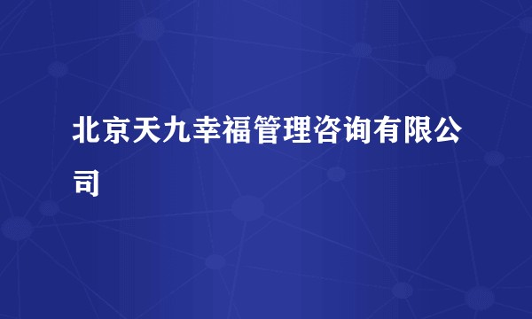 北京天九幸福管理咨询有限公司