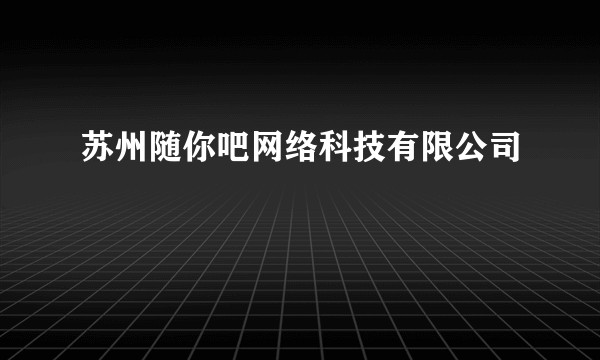 苏州随你吧网络科技有限公司