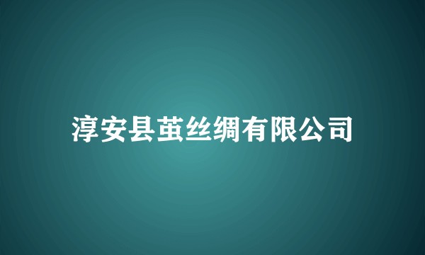 淳安县茧丝绸有限公司
