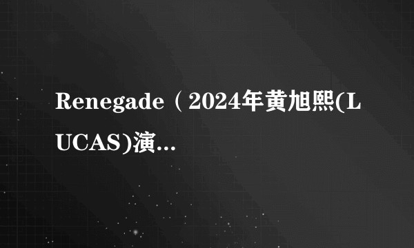 Renegade（2024年黄旭熙(LUCAS)演唱的歌曲）