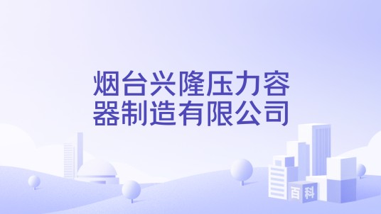 烟台兴隆压力容器制造有限公司