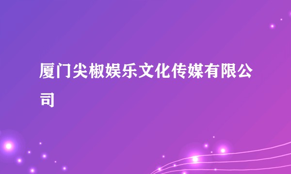 厦门尖椒娱乐文化传媒有限公司
