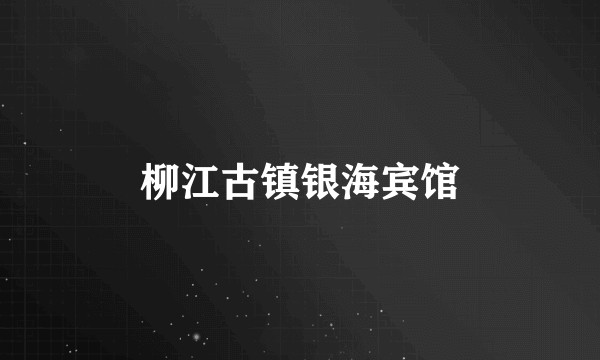 柳江古镇银海宾馆