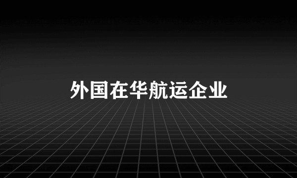 外国在华航运企业