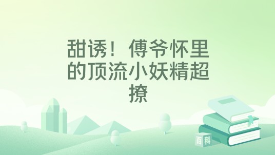 甜诱！傅爷怀里的顶流小妖精超撩
