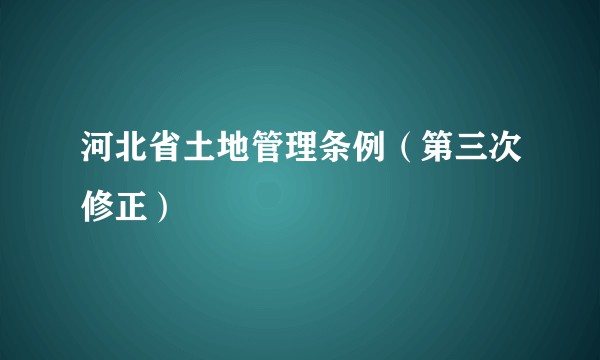 河北省土地管理条例（第三次修正）