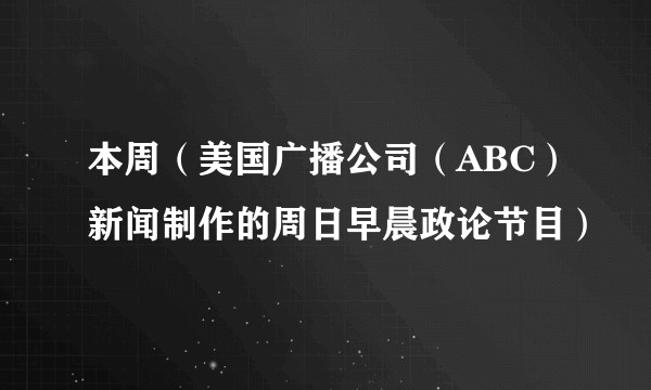 本周（美国广播公司（ABC）新闻制作的周日早晨政论节目）