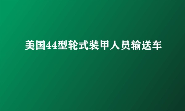 美国44型轮式装甲人员输送车