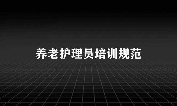 养老护理员培训规范