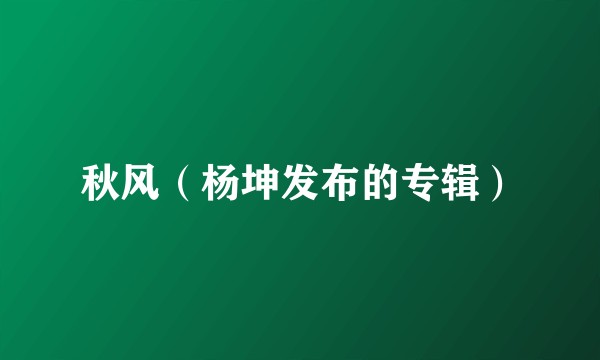 秋风（杨坤发布的专辑）