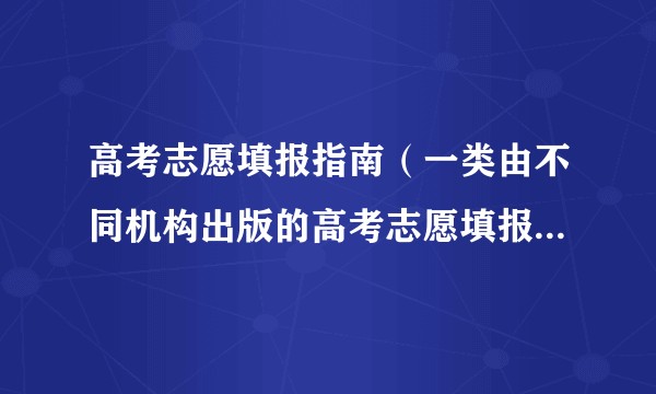 高考志愿填报指南（一类由不同机构出版的高考志愿填报指导书籍）