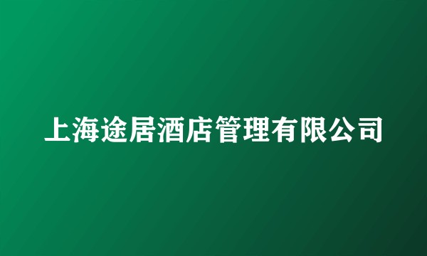 上海途居酒店管理有限公司