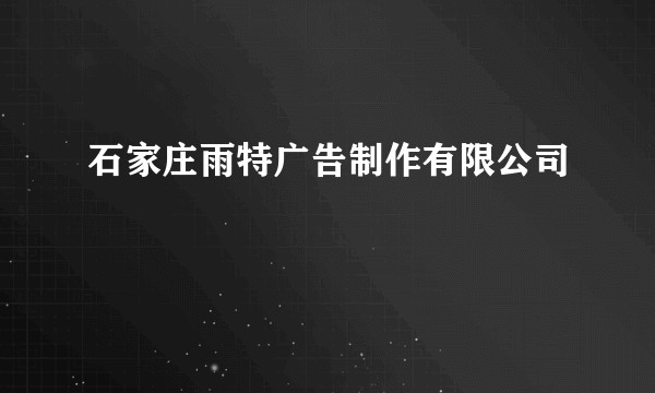 石家庄雨特广告制作有限公司