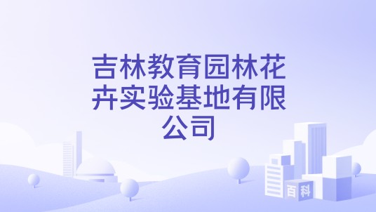 吉林教育园林花卉实验基地有限公司