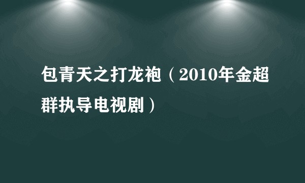 包青天之打龙袍(2010年金超群执导电视剧)
