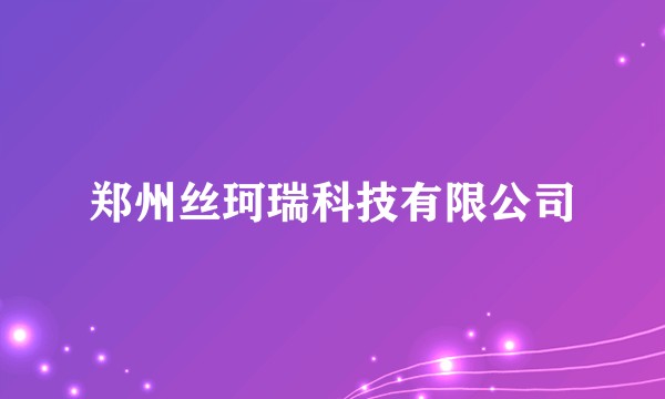 郑州丝珂瑞科技有限公司