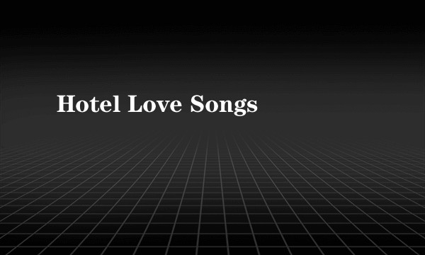 Hotel Love Songs