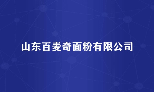 山东百麦奇面粉有限公司