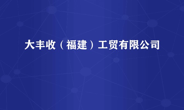 大丰收（福建）工贸有限公司