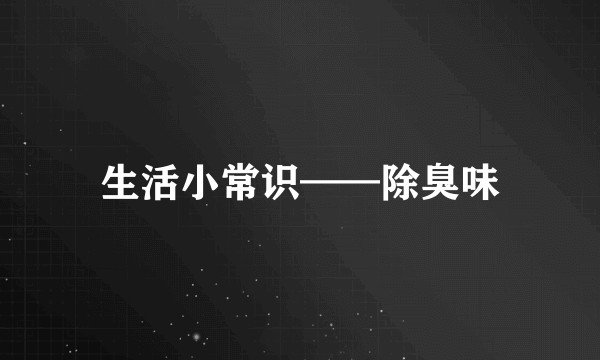 生活小常识——除臭味