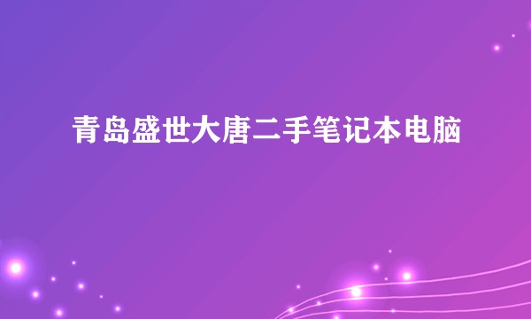 青岛盛世大唐二手笔记本电脑