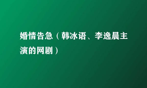 婚情告急（韩冰语、李逸晨主演的网剧）
