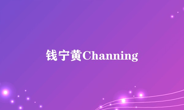 钱宁黄Channing