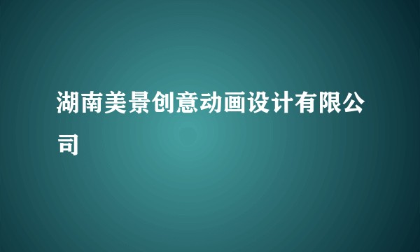 湖南美景创意动画设计有限公司