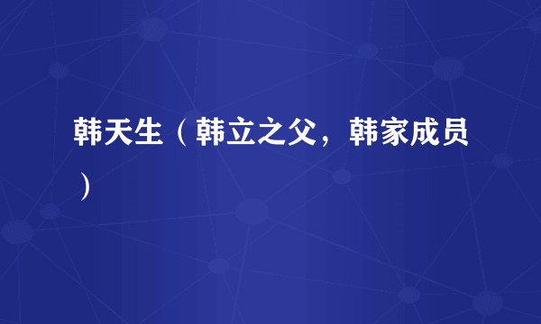 韩天生（韩立之父，韩家成员）