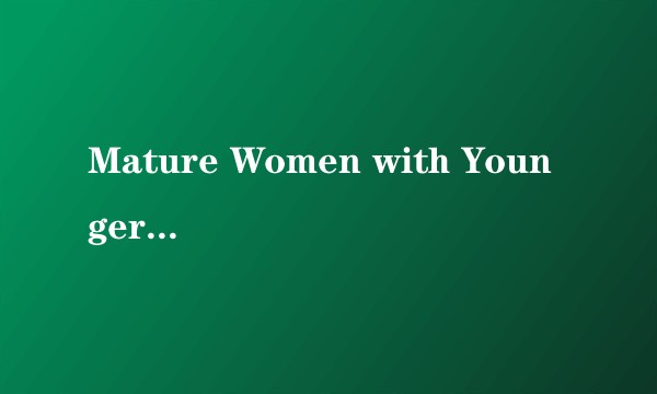 Mature Women with Younger Girls 15
