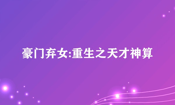 豪门弃女:重生之天才神算