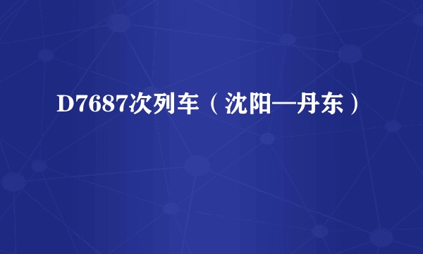 D7687次列车（沈阳—丹东）